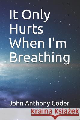 It Only Hurts When I'm Breathing John Anthony Coder 9781718146037 Independently Published - książka