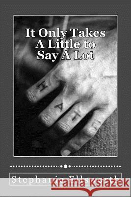 It Only Takes A Little to Say A Lot Stephanie Ellsworth 9781532978203 Createspace Independent Publishing Platform - książka