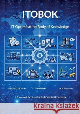 IT Optimisation Body of Knowledge (ITOBOK): A Framework for Managing Complexity and Optimising Enterprise IT Nigel Anthony Blacks Simon Bowles Jacob Maymann 9788743074212 Bod - Books on Demand - książka