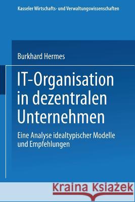 It-Organisation in Dezentralen Unternehmen: Eine Analyse Idealtypischer Modelle Und Empfehlungen Burkhard Hermes 9783824472628 Deutscher Universitatsverlag - książka