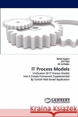 IT Process Models Aygün, Betül 9783844309836 LAP Lambert Academic Publishing AG & Co KG - książka