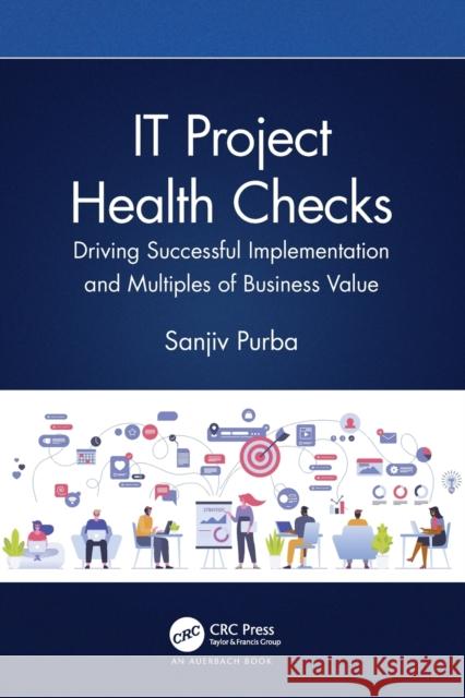 It Project Health Checks: Driving Successful Implementation and Multiples of Business Value Sanjiv Purba 9781032217307 Auerbach Publications - książka