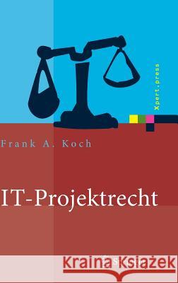 It-Projektrecht: Vertragliche Gestaltung Und Steuerung Von It-Projekten, Best Practices, Haftung Der Geschäftsleitung Koch, Frank 9783540732235 Springer, Berlin - książka