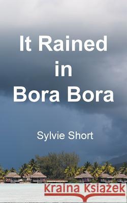 It Rained in Bora Bora Sylvie Short 9781785077814 New Generation Publishing - książka