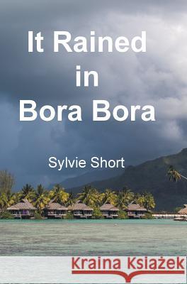 It Rained in Bora Bora Sylvie Short 9781785077821 New Generation Publishing - książka