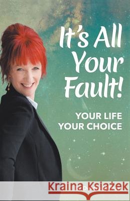 It's All Your Fault: Your Life, Your Choice Deidre Wilton 9781504313780 Balboa Press Au - książka