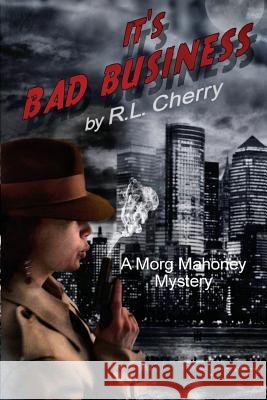 It's Bad Business: A Morg Mahoney Mystery R. L. Cherry 9780692304303 Wild Cherry Enterprise, LLC - książka