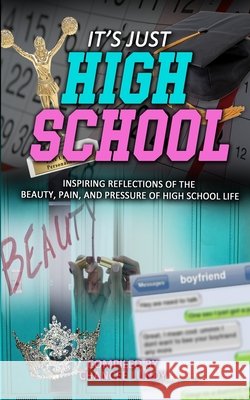 It's Just High School: Inspiring Reflections of the Beauty, Pain and Pressure of High School Life Chancee Lundy 9781736288252 Scribe Tribe Publishing Group - książka