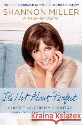 It's Not about Perfect: Competing for My Country and Fighting for My Life Shannon Miller Danny Peary 9781250049865 Thomas Dunne Books - książka