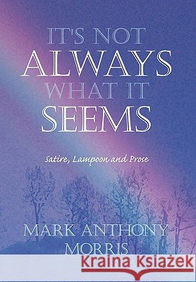 It's Not Always What It Seems Mark Anthony Morris 9781441506061 Xlibris Corporation - książka