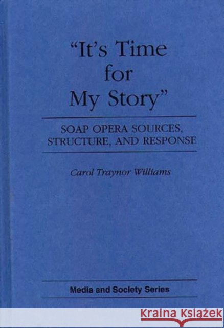 It's Time for My Story: Soap Opera Sources, Structure, and Response Williams, Carol T. 9780275942977 Praeger Publishers - książka