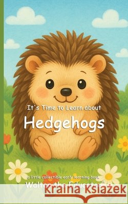 It's Time to Learn about Hedgehogs Walter the Educator 9798330604135 Silent King Books - książka