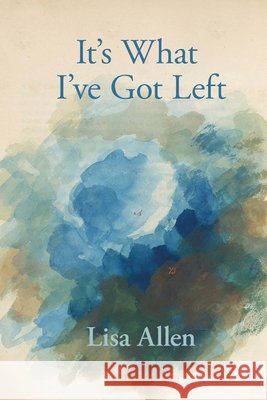 It's What I've Got Left Lisa Allen Eileen Cleary Martha McCollough 9781957755700 Lily Poetry Review - książka