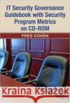 IT Security Governance Guidebook with Security Program Metrics on CD-ROM Fred Cohen 9780849384356 Auerbach Publications