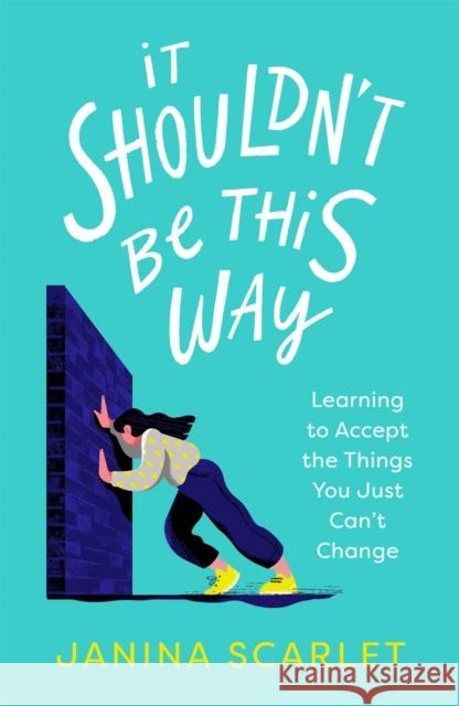 It Shouldn't Be This Way: Learning to Accept the Things You Just Can't Change Dr Janina Scarlet 9781472145987 Little, Brown Book Group - książka