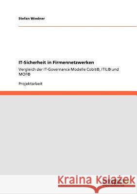 IT-Sicherheit in Firmennetzwerken : Vergleich der IT-Governance Modelle Cobit®, ITIL® und MOF® Stefan Wiedner 9783640922291 Grin Verlag - książka