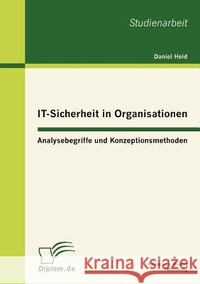 IT-Sicherheit in Organisationen: Analysebegriffe und Konzeptionsmethoden Heid, Daniel 9783863411336 Bachelor + Master Publishing - książka