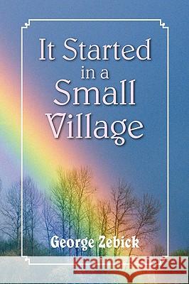 It Started in a Small Village George Zebick 9781436359306 Xlibris Corporation - książka