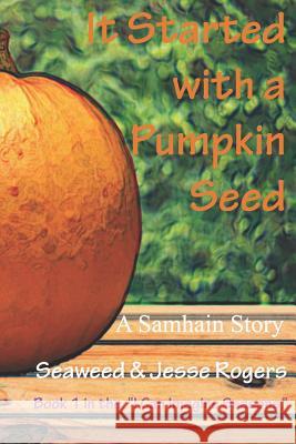 It Started With a Pumpkin Seed: A Samhain Story Jesse Rogers Seaweed Rogers 9781094895567 Independently Published - książka