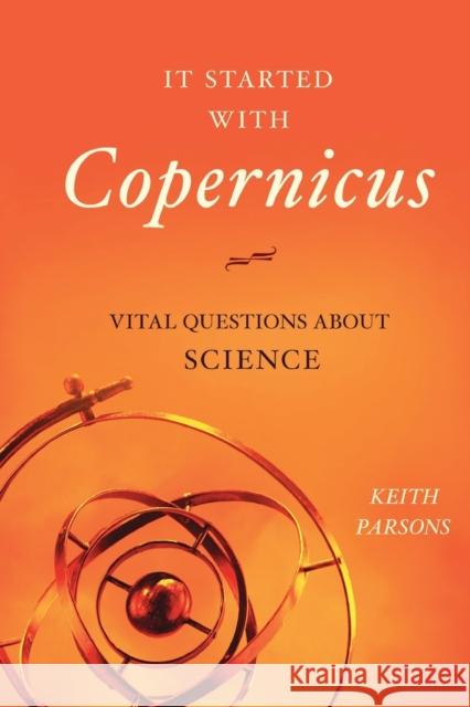 It Started with Copernicus: Vital Questions about Science Keith Parsons 9781616149291 Prometheus Books - książka