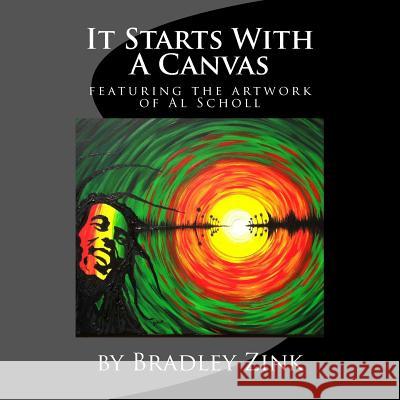 It Starts With A Canvas: featuring artwork & poetry by Al Scholl Zink, Bradley 9781514354384 Createspace - książka