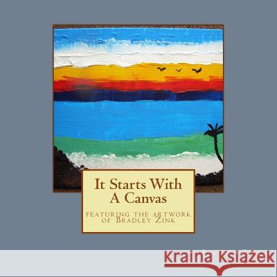 It Starts With A Canvas: featuring the artwork of Bradley Zink Zink, Bradley 9781515050636 Createspace - książka