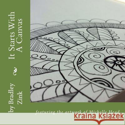 It Starts With A Canvas: featuring the artwork of Michelle Head Zink, Bradley 9781515112525 Createspace - książka
