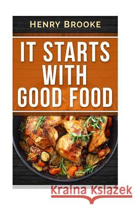 It Starts With Good Food Cookbook: Amazing Recipes for Food Lovers to Lose Weight and Reset Your Metabolism Brooke, Henry 9781514735275 Createspace - książka