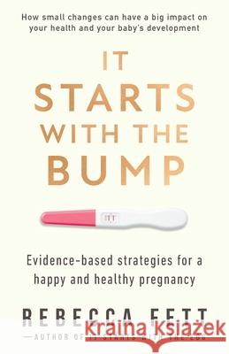 It Starts with the Bump: Evidence-Based Strategies for a Happy and Healthy Pregnancy Rebecca Fett 9798988675181 Franklin Fox Publishing LLC - książka