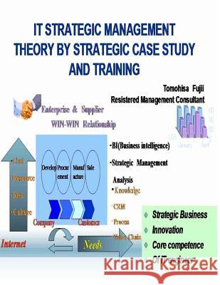 IT strategic management theory by strategic case study and training: strategic management innovation Fujii, Tomohisa 9781505389883 Createspace - książka