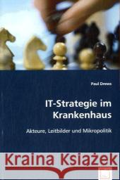 IT-Strategie im Krankenhaus : Akteure, Leitbilder und Mikropolitik Drews, Paul 9783836444132 VDM Verlag Dr. Müller - książka