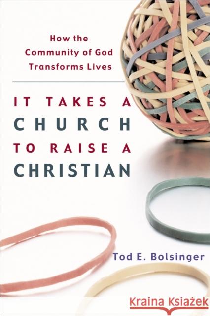 It Takes a Church to Raise a Christian: How the Community of God Transforms Lives Bolsinger, Tod E. 9781587430893 Brazos Press - książka