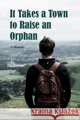 It Takes a Town to Raise an Orphan: A Memoir Brown, James 9798472873970 Independently Published - książka