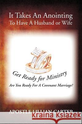 It Takes an Anointing to Have a Husband or Wife: Are You Ready for a Covenant Marriage? Carter, Apostle Lillian 9781469154862 Xlibris Corporation - książka