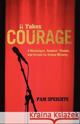 It Takes Courage: A Monologue, Readers' Theater, and Scripts for Drama Ministry Pam Speights 9780788024443 CSS Publishing Company - książka