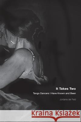 It Takes Two: Tango Dancers I Have Known and Been Jordana de 9781981981830 Createspace Independent Publishing Platform - książka