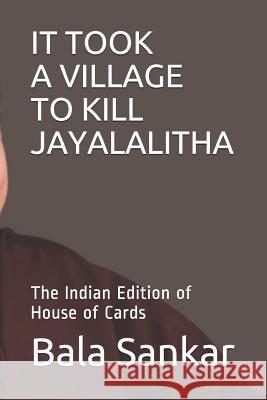 It Took a Village to Kill Jayalalitha: The Indian Edition of House of Cards Bala Sankar 9781520248769 Independently Published - książka