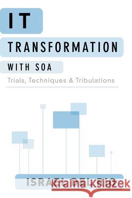 IT Transformation with SOA: Trials, Techniques and Tribulations del Rio, Israel 9781468053807 Createspace - książka