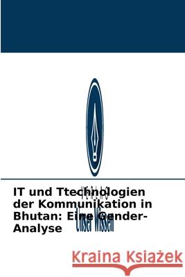 IT und Ttechnologien der Kommunikation in Bhutan: Eine Gender-Analyse Chaitali Sinha 9786202996556 Verlag Unser Wissen - książka