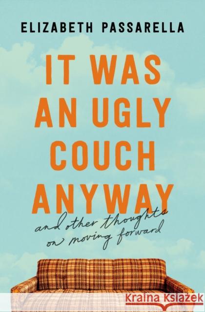 It Was an Ugly Couch Anyway: And Other Thoughts on Moving Forward Elizabeth Passarella 9781400219018 Thomas Nelson Publishers - książka