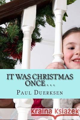 It Was Christmas Once . . .: Stories, Poems, and Plays about the Savior's Birth MR Paul Duerksen 9781508567455 Createspace - książka