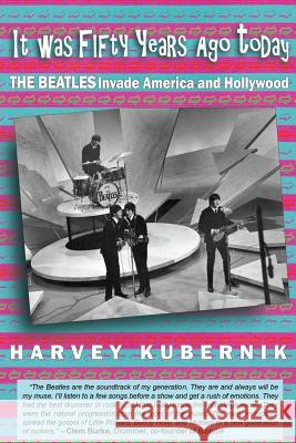 It Was Fifty Years Ago Today THE BEATLES Invade America and Hollywood Kubernik, Harvey 9780989893688 Otherworld Cottage Industries - książka