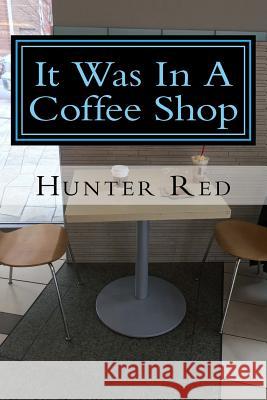 It Was In A Coffee Shop Red, Hunter 9781987589764 Createspace Independent Publishing Platform - książka