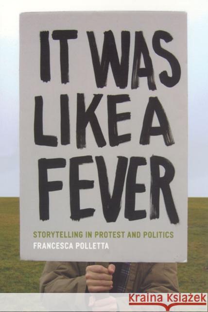 It Was Like a Fever: Storytelling in Protest and Politics Polletta, Francesca 9780226673769 University of Chicago Press - książka