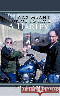 It Was Meant for Me to Have a Harley Coker, James 9781456766849 Authorhouse - książka
