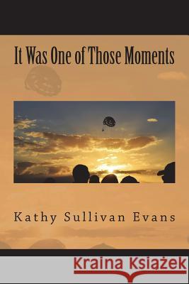 It Was One of Those Moments: A Collection of Musings Kathy Sullivan Evans 9781721035557 Createspace Independent Publishing Platform - książka