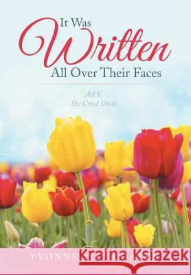 It Was Written All Over Their Faces: Ask Y, She Cried Uncle Yvonne Yc Coates 9781499054453 Xlibris Corporation - książka