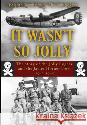 It Wasn't So Jolly: The Story of the Jolly Rogers and the James Horner Crew 1942-1945 Thomas A. Baker 9780578850979 Baker Aero Works - książka