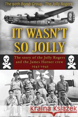 It Wasn't So Jolly: The Story of the Jolly Rogers and the James Horner Crew 1942-1945 Thomas A. Baker Elise a. Baker Mary K. Baker 9780692160268 Baker Aero Works - książka