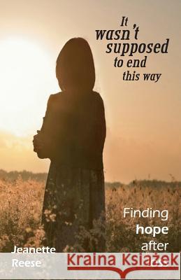 It wasn't supposed to end this way: Finding hope after loss Reese, Jeanette M. 9780692864630 J R Publications - książka